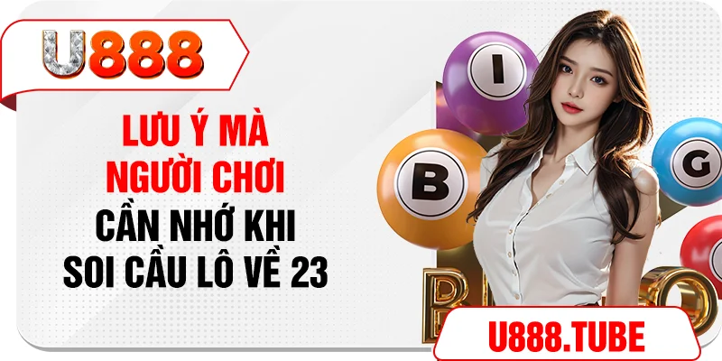 Lưu ý mà người chơi cần nhớ khi soi cầu lô về 23
