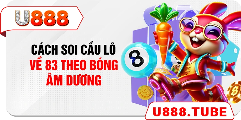 Cách soi cầu lô về 83 theo bóng âm dương