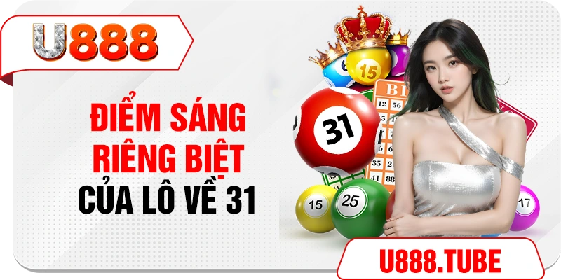 Điểm sáng riêng biệt của lô về 31