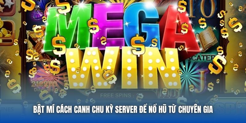 Bật Mí Cách Canh Chu Kỳ Server Để Nổ Hũ Từ Chuyên Gia