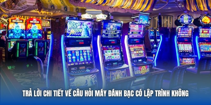 Trả lời chi tiết về câu hỏi máy đánh bạc có lập trình không
